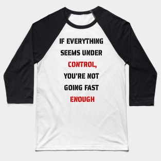 If everything seems under control, you're not going fast enough Baseball T-Shirt